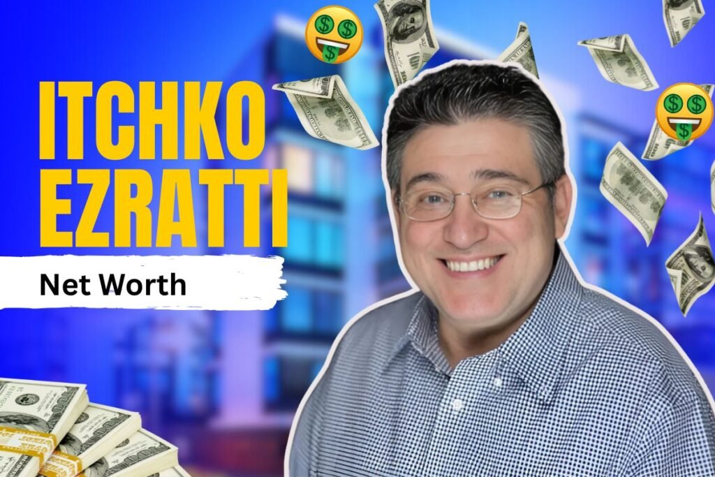Discovering Itchko Ezratti Net Worth: Insights into His Wealth and Success